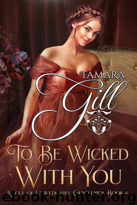 To Be Wicked with You: League of Unweddable Gentlemen, Book 4 by Gill Tamara & Gill Tamara