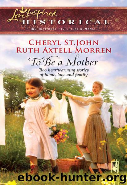 To Be a Mother: Mountain Rose\A Family of Her Own by Cheryl St.John; Ruth Axtell Morren