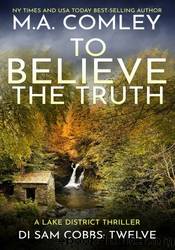 To Believe The Truth by M.A. Comley