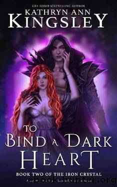 To Bind a Dark Heart: A steamy enemies to lovers fantasy romance (The Iron Crystal Book 2) by Kathryn Ann Kingsley