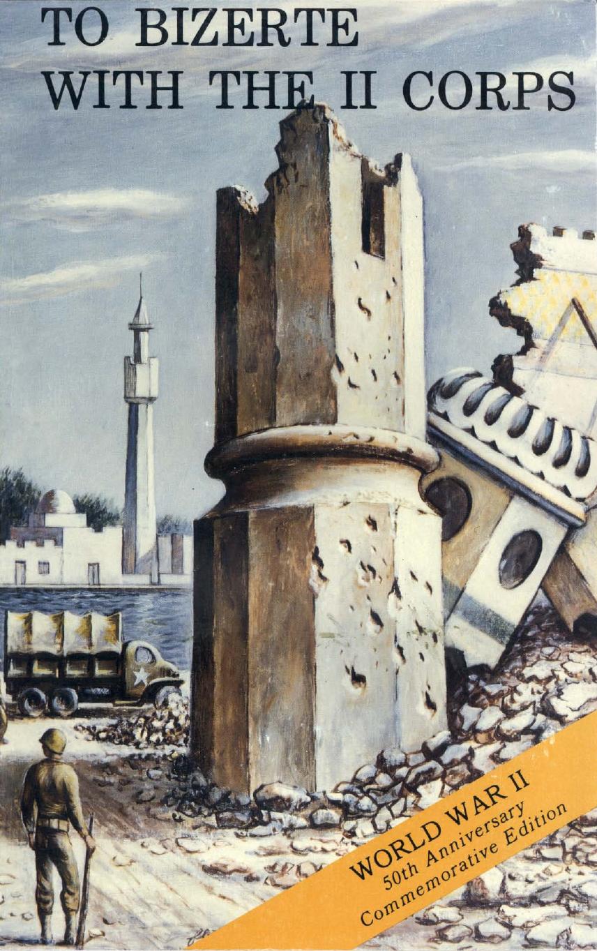 To Bizerte with the II Corps, 23 April - 13 May 1943 by Center of Military History