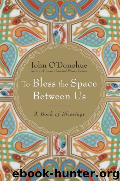 To Bless the Space Between Us by John O'Donohue