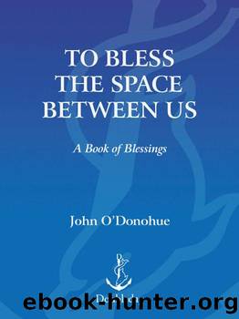 To Bless the Space Between Us: A Book of Blessings by O'Donohue John