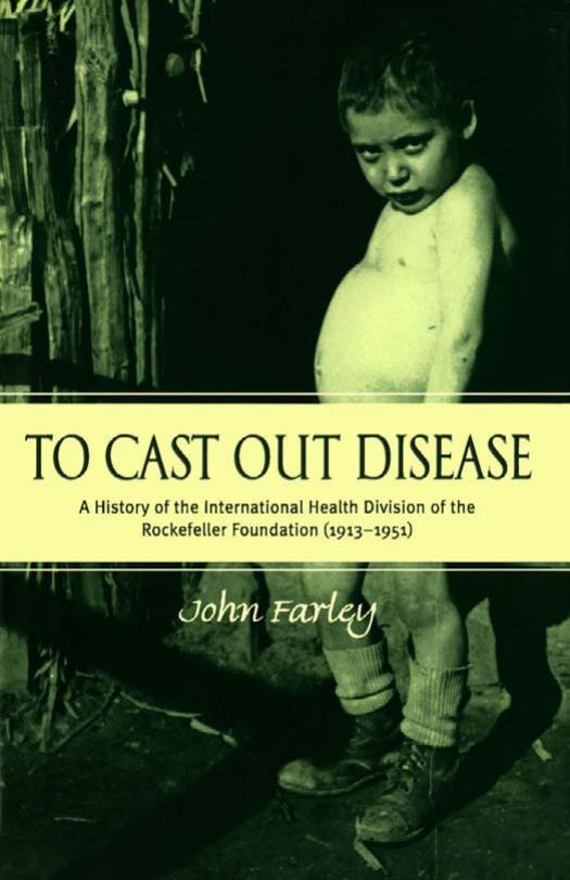 To Cast Out Disease: A History of the International Health Division of Rockefeller Foundation (1913-1951) by John Farley