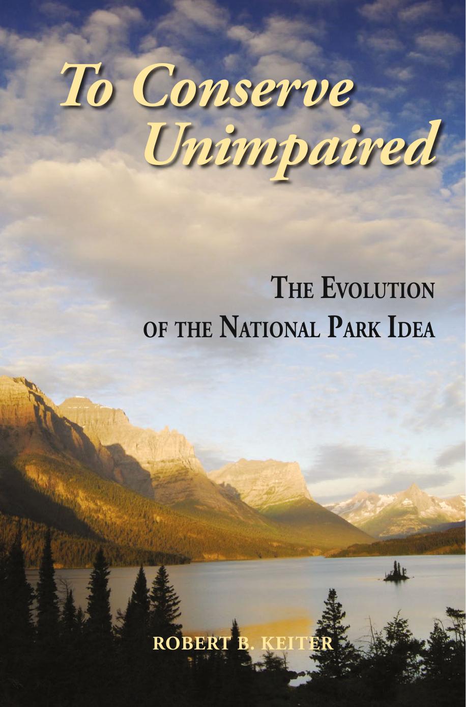 To Conserve Unimpaired: The Evolution of the National Park Idea by Prof. Robert B. Keiter (auth.)