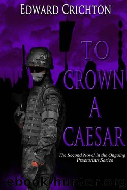 To Crown a Caesar (The Praetorian Series: Book II) by Crichton Edward