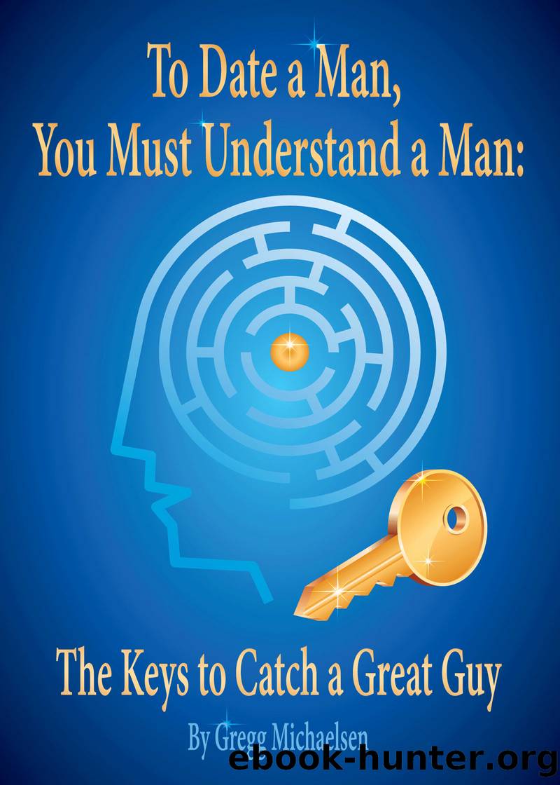 To Date a Man, You Must Understand a Man by Gregg Michaelsen