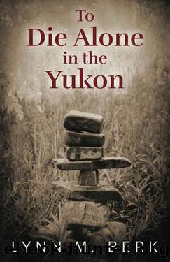 To Die Alone in the Yukon by Lynn Berk