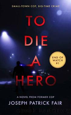 To Die a Hero: A Crime Thriller Based on Real Life (End of Watch Book 1) by Joseph Patrick Fair