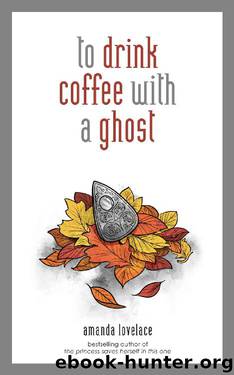 To Drink Coffee With a Ghost by Amanda Lovelace