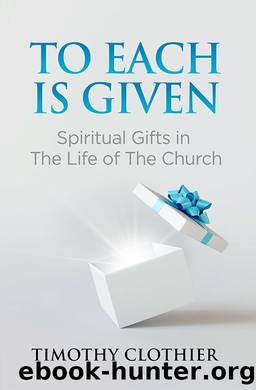 To Each is Given: Spiritual Gifts in The Life of The Church by Timothy Clothier