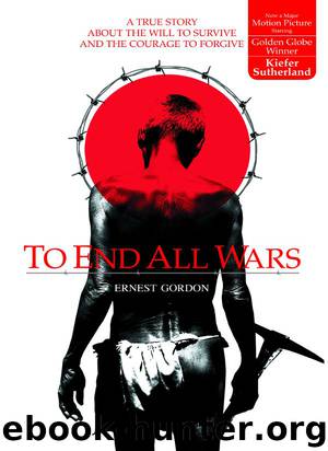 To End All Wars: A True Story about the Will to Survive and the Courage to Forgive by Ernest Gordon