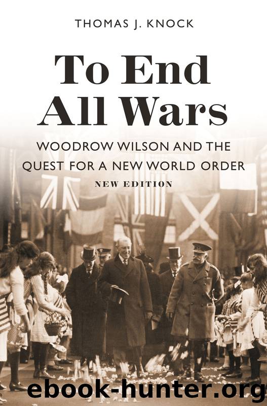 To End All Wars: Woodrow Wilson and the Quest for a New World Order by Thomas J. Knock