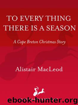 To Every Thing There Is a Season by Alistair MacLeod & Peter Rankin