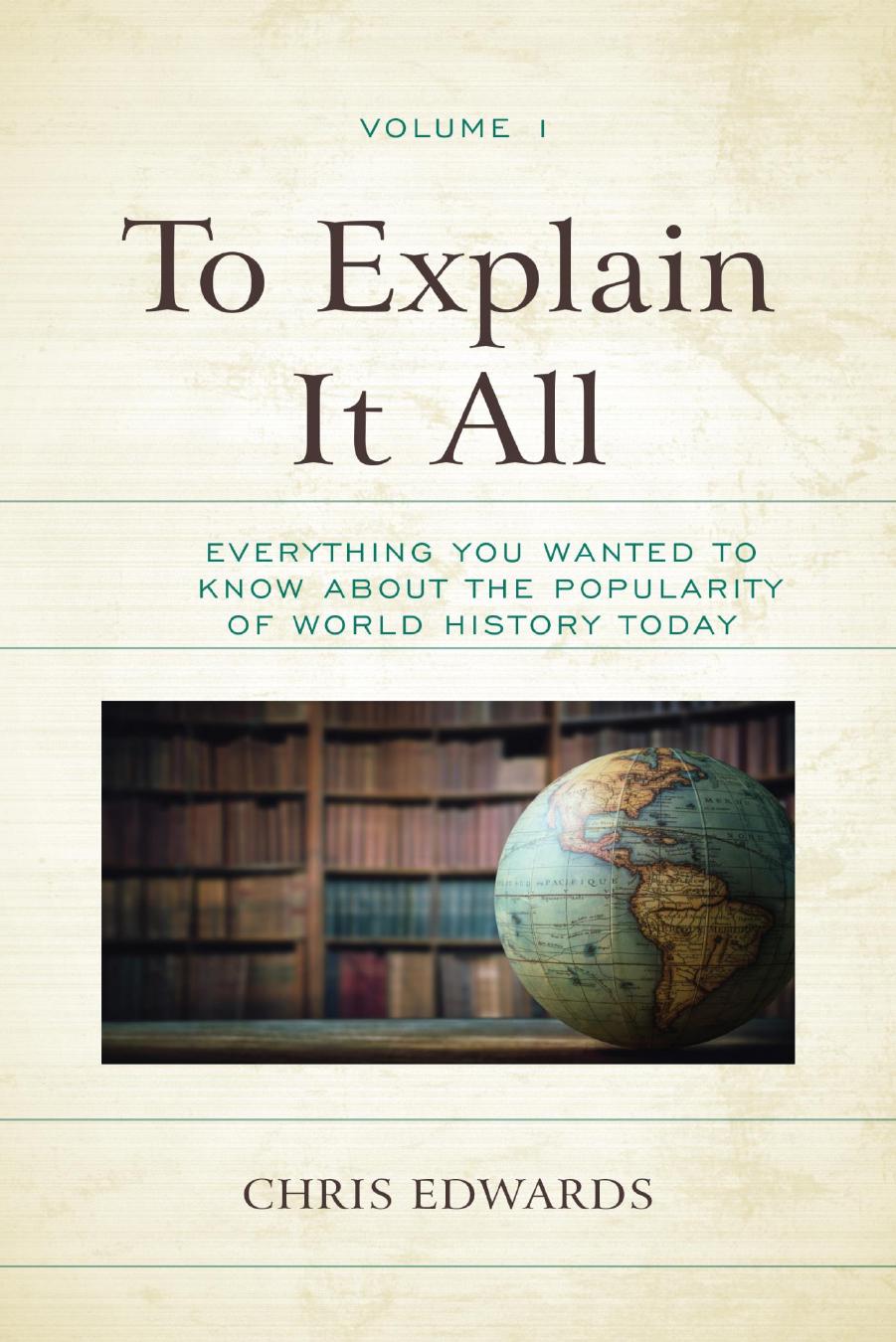 To Explain It All: Everything You Wanted To Know About The Popularity Of World History Today by Chris Edwards