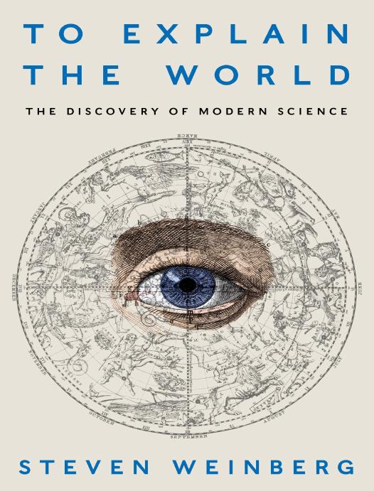 To Explain the World The Discovery of Modern Science (H) by Steven Weinberg