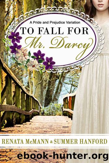 To Fall for Mr. Darcy: A Pride and Prejudice Variation by Renata McMann & Summer Hanford