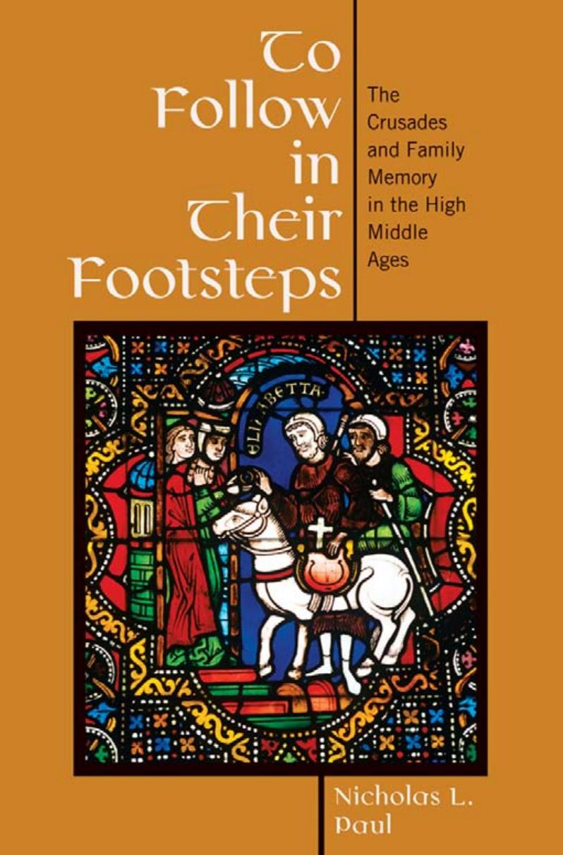 To Follow in Their Footsteps: The Crusades and Family Memory in the High Middle Ages by by Nicholas L. Paul