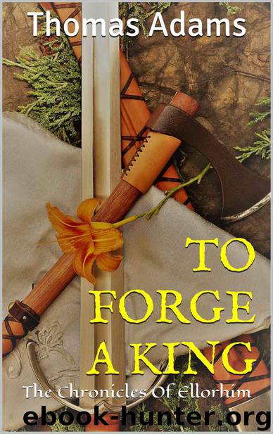 To Forge a King- the Chronicles of Ellorhim by Thomas Adams