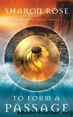 To Form a Passage: Arts of Substance - Novel 1 by Sharon Rose