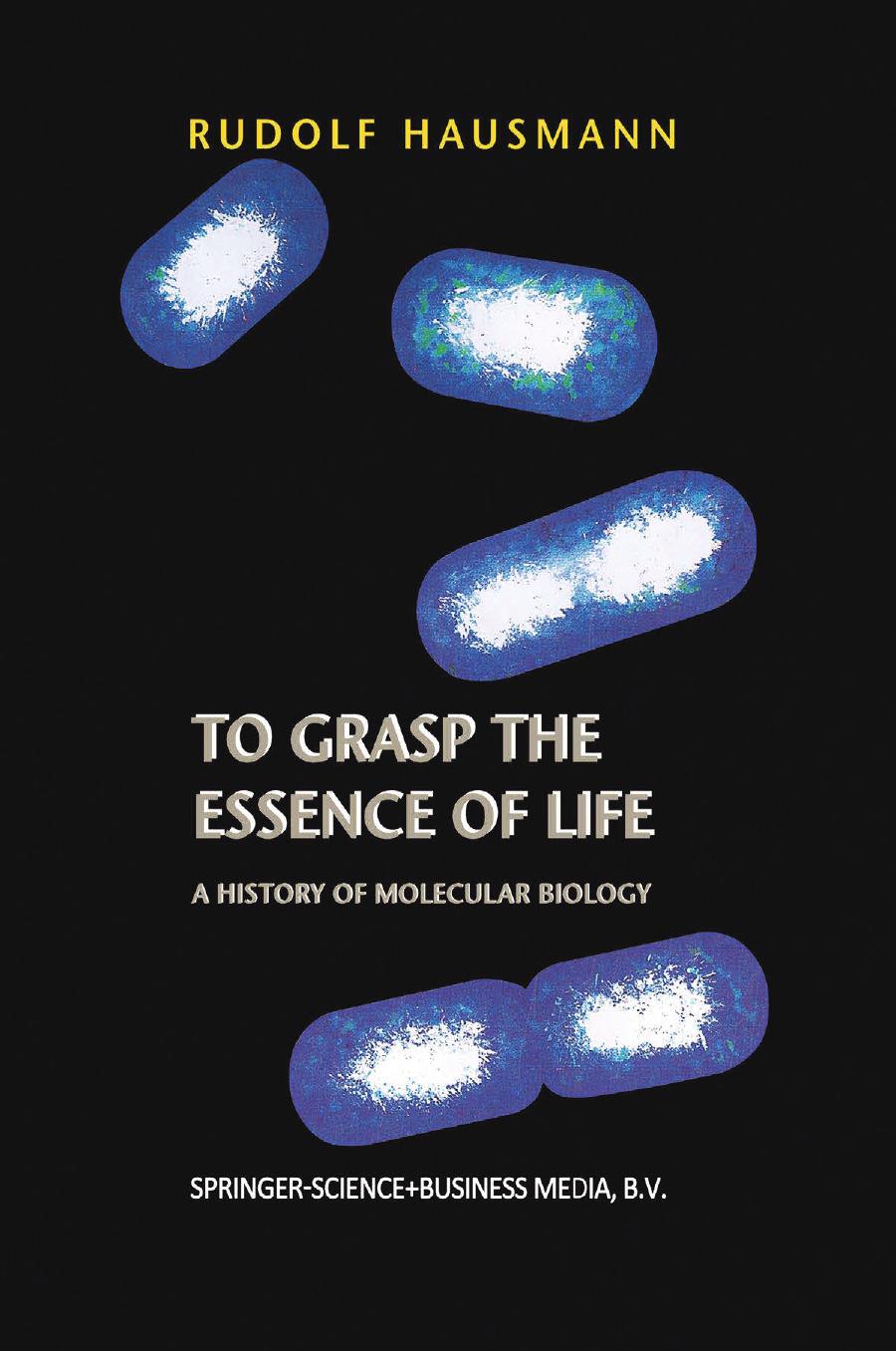 To Grasp the Essence of Life: A History of Molecular Biology by Rudolf Hausmann (auth.)