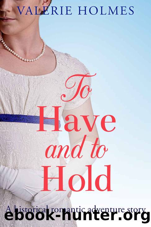 To Have And To Hold: A historical romantic adventure (The Yorkshire Saga Book 3) by Valerie Holmes