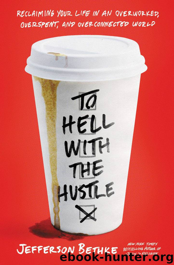 To Hell With the Hustle: Reclaiming Your Life in an Overworked, Overspent, and Overconnected World by Jefferson Bethke