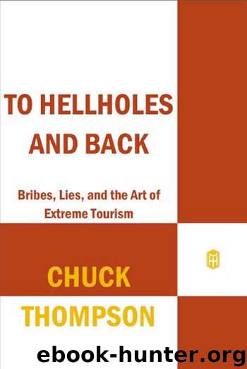 To Hellholes and Back: Bribes, Lies, and the Art of Extreme Tourism by Chuck Thompson