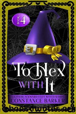 To Hex With It (Lilith Blackward Cozy Witch Series Book 4) by Constance Barker