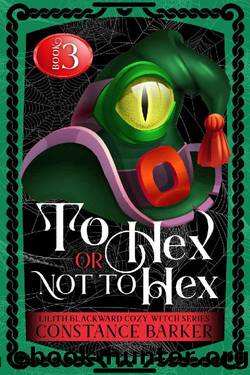 To Hex or Not to Hex (Lilith Blackward Cozy Witch Series Book 3) by Constance Barker