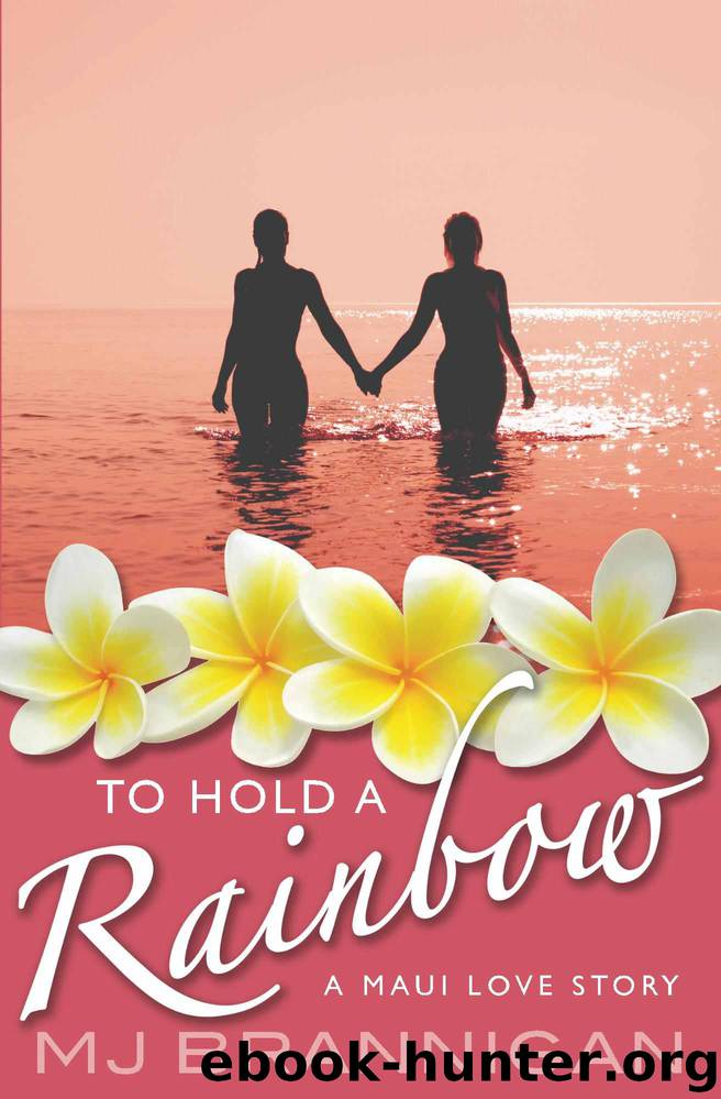 To Hold A Rainbow: A Maui Love Story by M.J. Brannigan