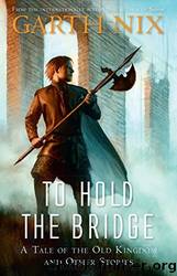 To Hold the Bridge: A Tale of the Old Kingdom and Other Stories by Nix Garth