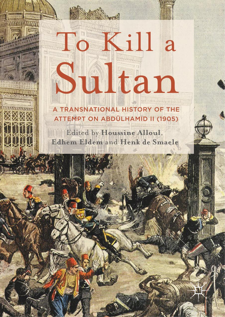 To Kill A Sultan by A Transnational History Of The Attempt On Abdülhamid Ii (1905)