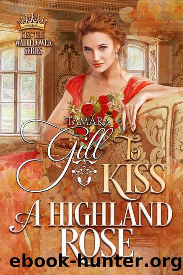 To Kiss a Highland Rose: Kiss the Wallflower, Book 6 by Gill Tamara & Gill Tamara