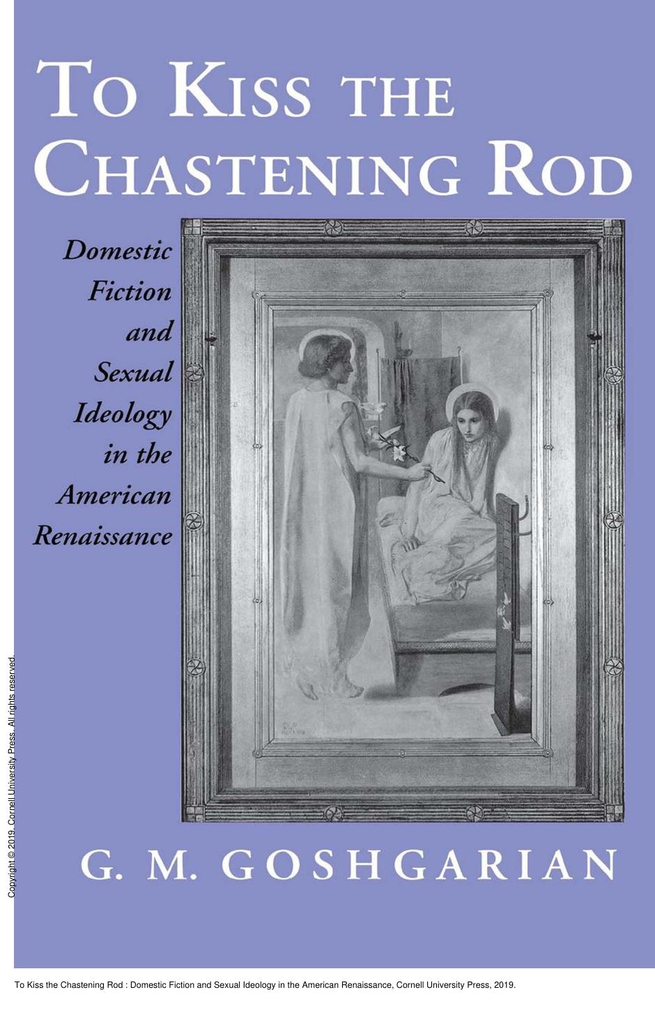 To Kiss the Chastening Rod: Domestic Fiction and Sexual Ideology in the American Renaissance by G. M. Goshgarian