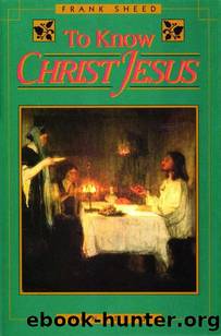 To Know Christ Jesus by Sheed Frank