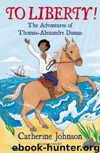 To Liberty! the Adventures of Thomas-Alexandre Dumas by Catherine Johnson