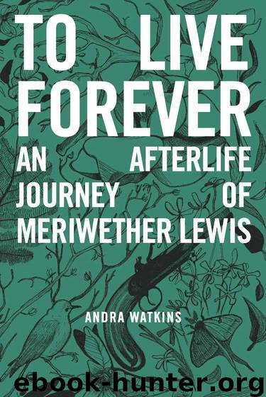To Live Forever: An Afterlife Journey of Meriwether Lewis (2014) by Andra Watkins