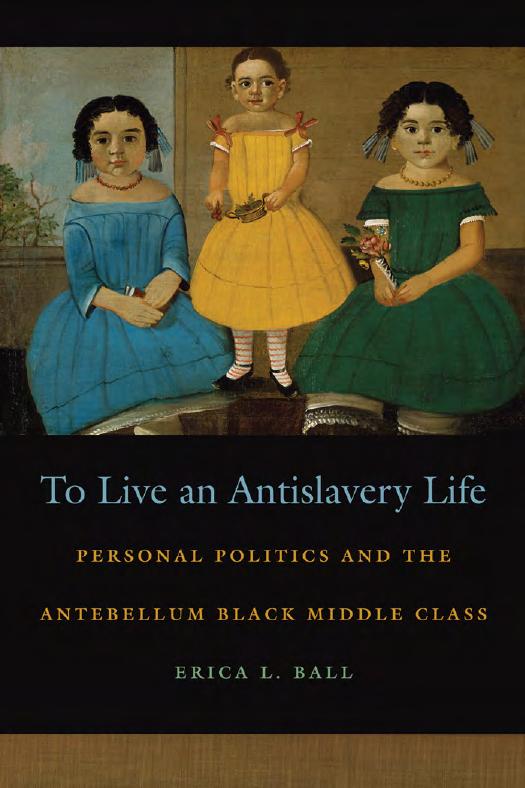 To Live an Antislavery Life: Personal Politics and the Antebellum Black Middle Class by Erica L. Ball