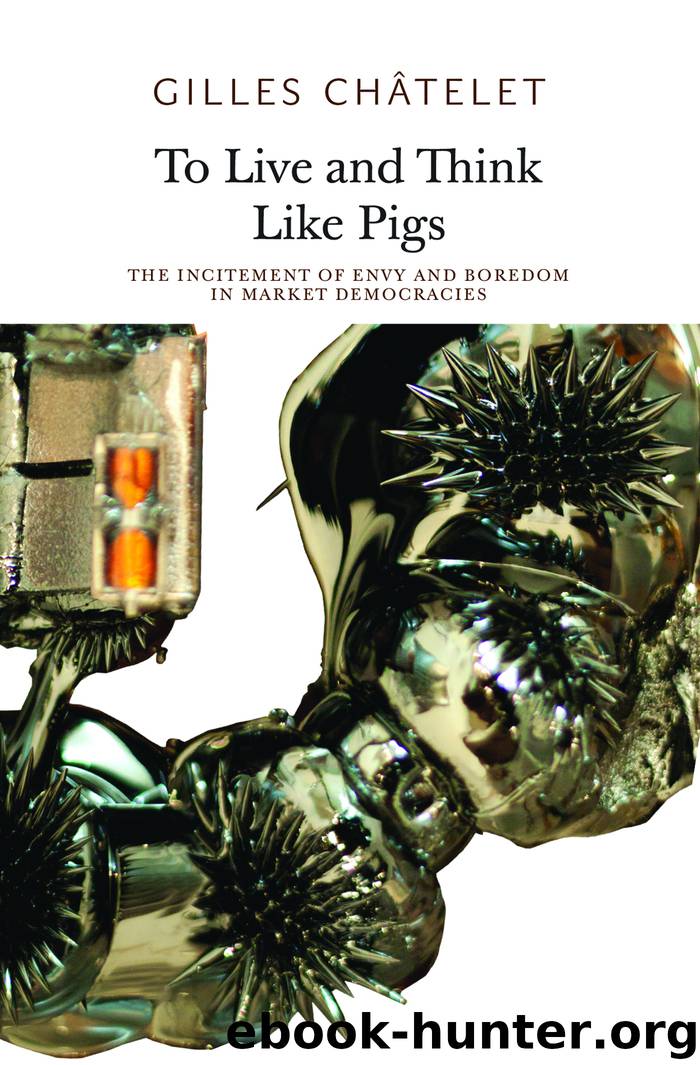 To Live and Think Like Pigs: The Incitement of Envy and Boredom in Market Democracies by Gilles Châtelet