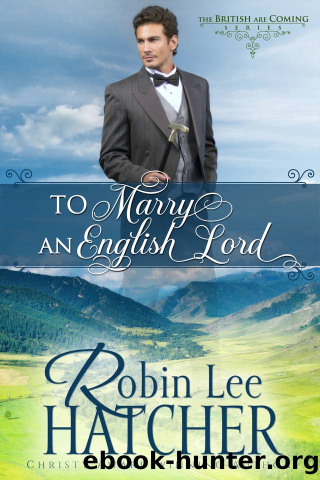 To Marry an English Lord: A Sweet Western Romance (The British Are Coming Book 2) by Robin Lee Hatcher