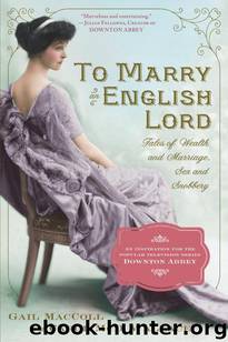 To Marry an English Lord: Tales of Wealth and Marriage, Sex and Snobbery by Gail MacColl