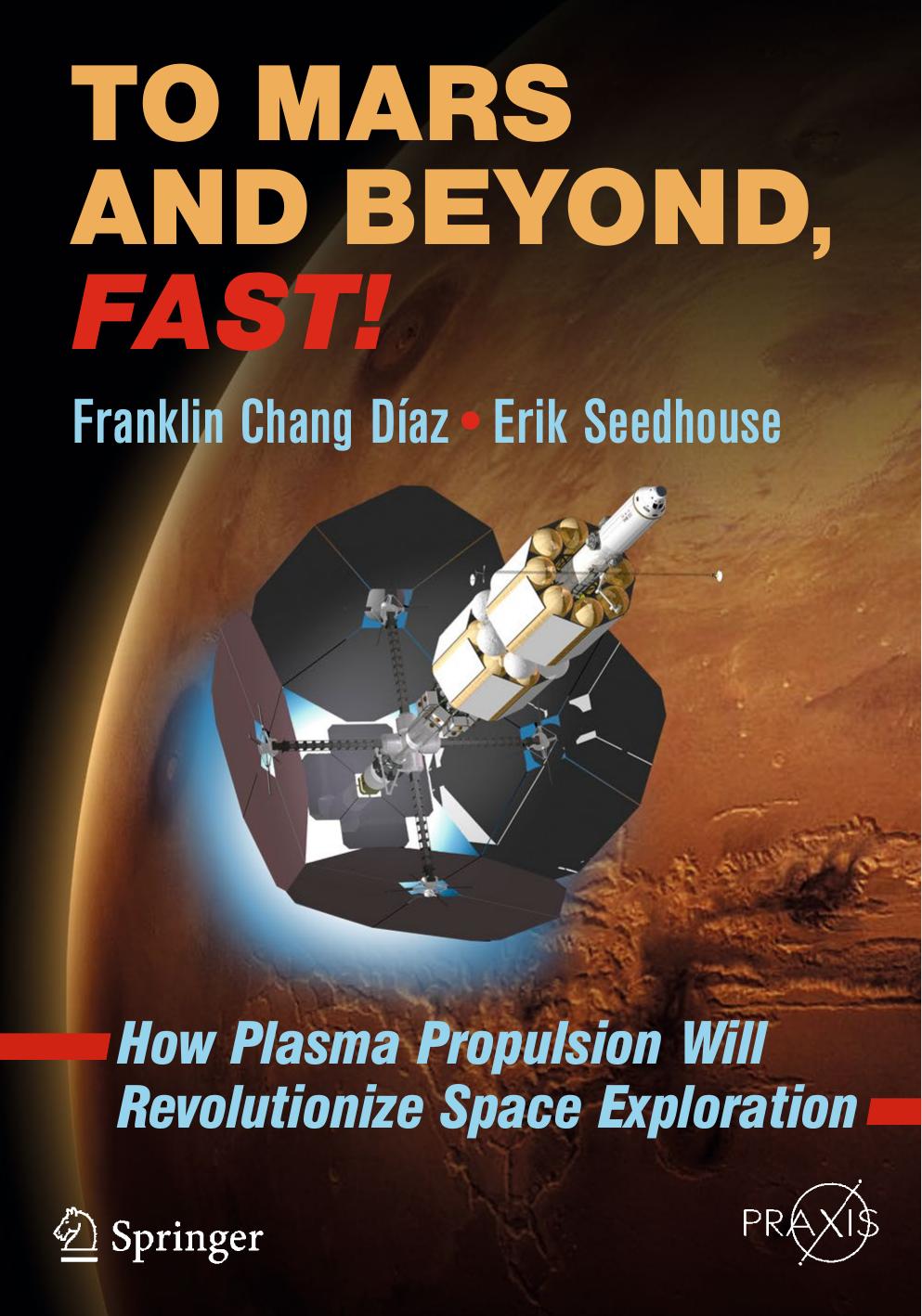 To Mars and Beyond, Fast!: How Plasma Propulsion Will Revolutionize Space Exploration by Franklin Chang Díaz Erik Seedhouse (auth.)