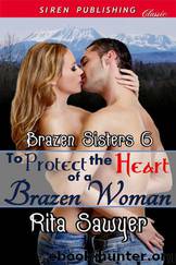 To Protect the Heart of a Brazen Woman [Brazen Sisters 6] (Siren Publishing Classic) by Rita Sawyer