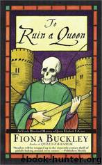 To Ruin A Queen: An Ursula Blanchard Mystery at Queen Elizabeth I's Court by Buckley Fiona