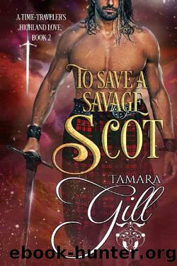 To Save a Savage Scot (A Time-Traveler's Highland Love Book 2) by Tamara Gill