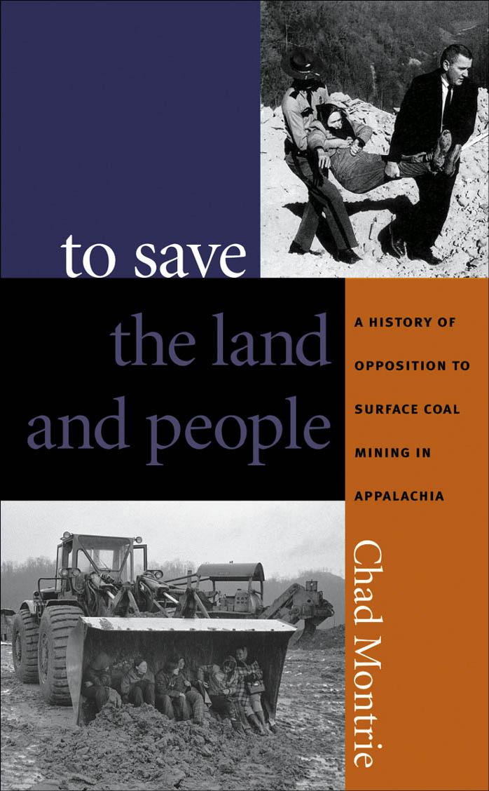 To Save the Land and People: A History of Opposition to Surface Coal Mining in Appalachia by Chad Montrie