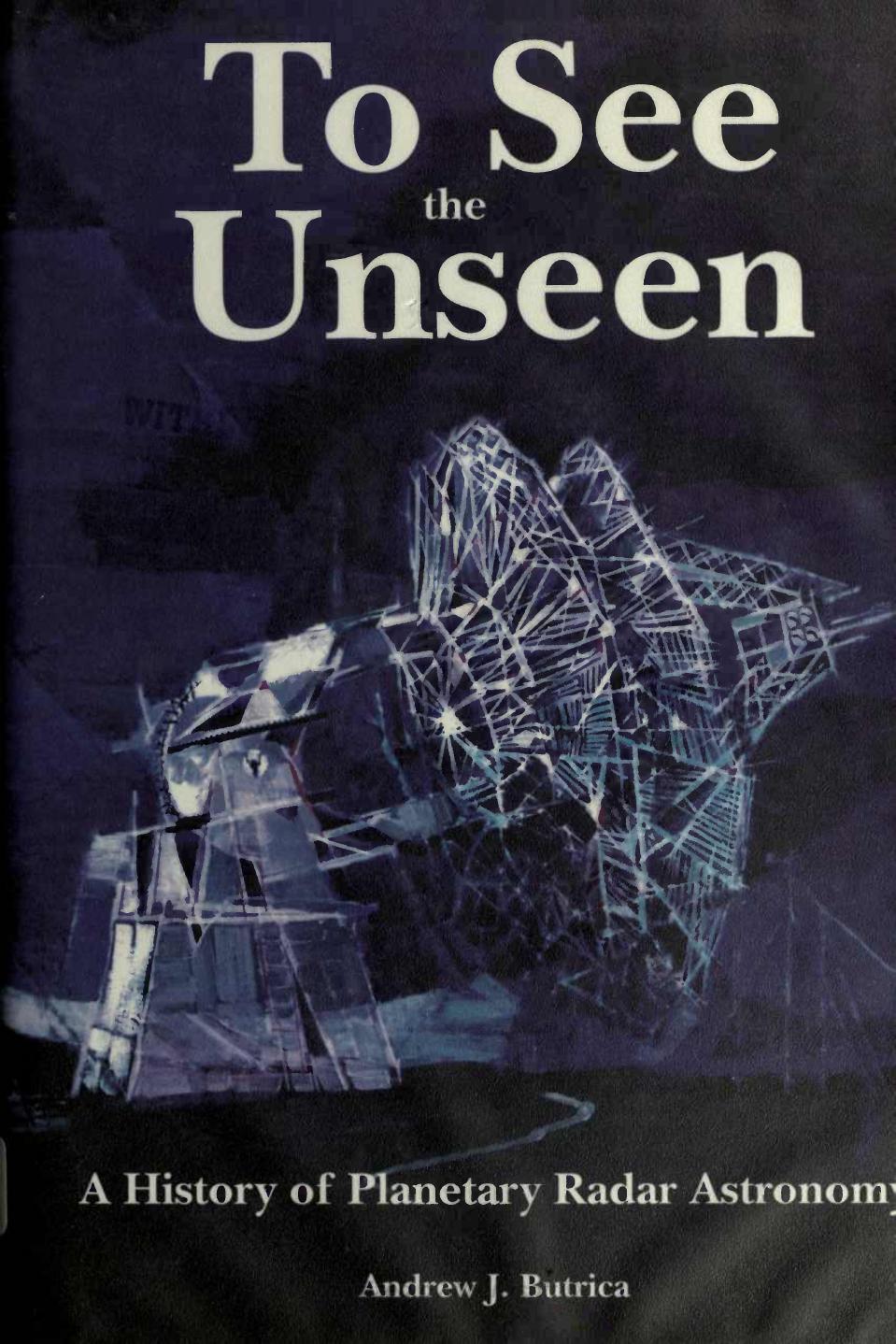 To See the Unseen: A History of Planetary Radar Astronomy by Andrew J. Butrica