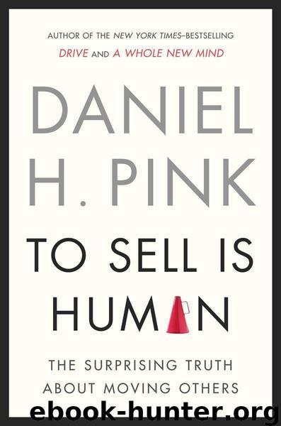 To Sell Is Human: The Surprising Truth About Moving Others by Daniel H. Pink