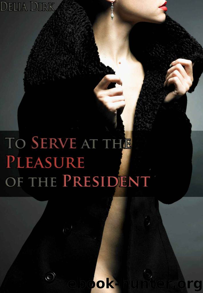 To Serve at the Pleasure of the President (Billionaire BDSM erotic romance) by Delia Dirk